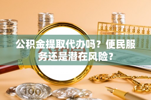 新宁公积金提取代办吗？便民服务还是潜在风险？