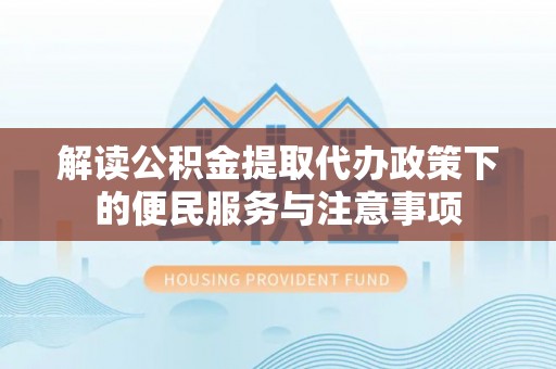 新宁解读公积金提取代办政策下的便民服务与注意事项