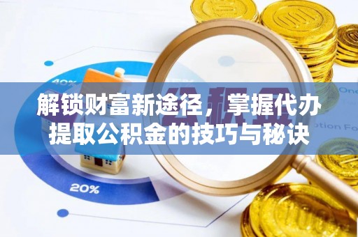 新宁解锁财富新途径，掌握代办提取公积金的技巧与秘诀