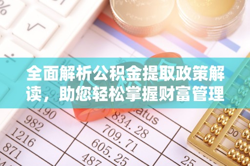 新宁全面解析公积金提取政策解读，助您轻松掌握财富管理新方向