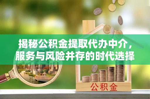 新宁揭秘公积金提取代办中介，服务与风险并存的时代选择