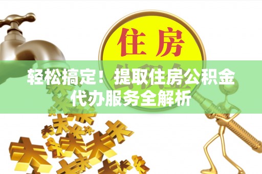 新宁轻松搞定！提取住房公积金代办服务全解析