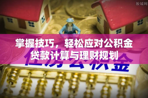 新宁掌握技巧，轻松应对公积金贷款计算与理财规划
