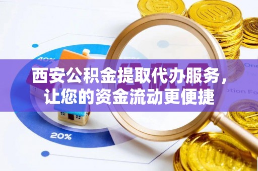 新宁西安公积金提取代办服务，让您的资金流动更便捷