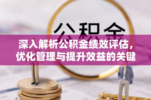 新宁深入解析公积金绩效评估，优化管理与提升效益的关键路径