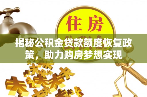 新宁揭秘公积金贷款额度恢复政策，助力购房梦想实现