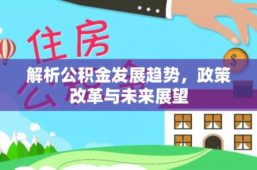 新宁解析公积金发展趋势，政策改革与未来展望