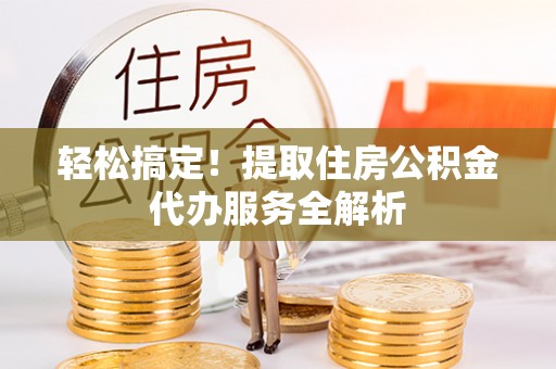 新宁轻松搞定！提取住房公积金代办服务全解析