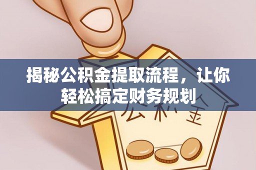 新宁揭秘公积金提取流程，让你轻松搞定财务规划