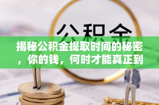 新宁揭秘公积金提取时间的秘密，你的钱，何时才能真正到手？