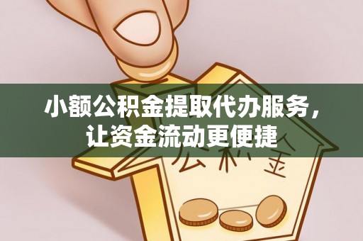 新宁小额公积金提取代办服务，让资金流动更便捷
