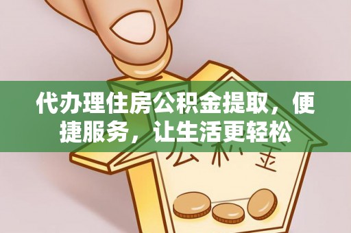 新宁代办理住房公积金提取，便捷服务，让生活更轻松
