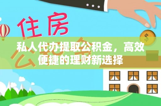 新宁私人代办提取公积金，高效便捷的理财新选择
