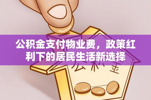 新宁公积金支付物业费，政策红利下的居民生活新选择