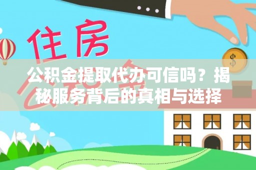 新宁公积金提取代办可信吗？揭秘服务背后的真相与选择