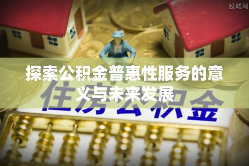 新宁探索公积金普惠性服务的意义与未来发展