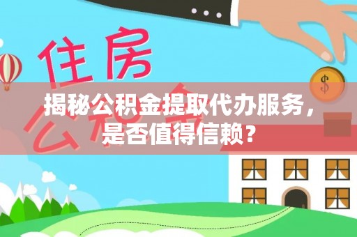 新宁揭秘公积金提取代办服务，是否值得信赖？