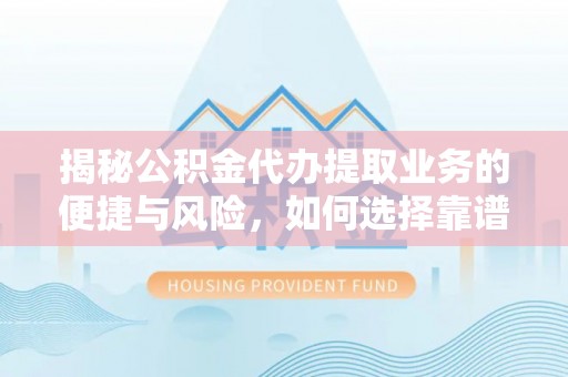 新宁揭秘公积金代办提取业务的便捷与风险，如何选择靠谱服务？