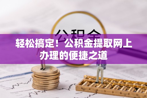 新宁轻松搞定！公积金提取网上办理的便捷之道