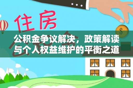新宁公积金争议解决，政策解读与个人权益维护的平衡之道