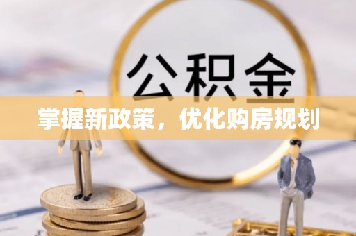 新宁掌握新政策，优化购房规划
