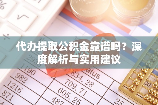 新宁代办提取公积金靠谱吗？深度解析与实用建议