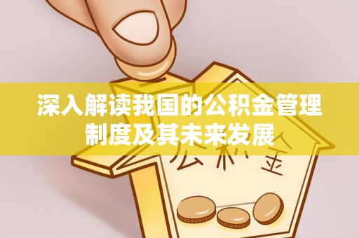 新宁深入解读我国的公积金管理制度及其未来发展