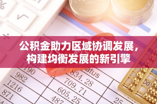 新宁公积金助力区域协调发展，构建均衡发展的新引擎