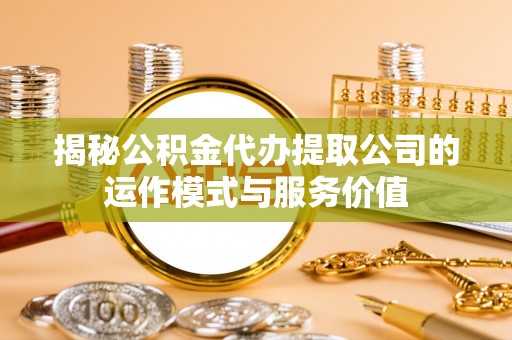 新宁揭秘公积金代办提取公司的运作模式与服务价值