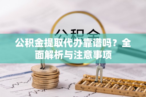 新宁公积金提取代办靠谱吗？全面解析与注意事项
