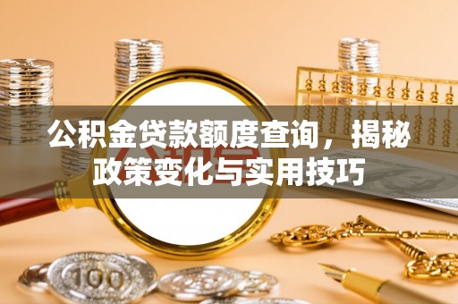 新宁公积金贷款额度查询，揭秘政策变化与实用技巧