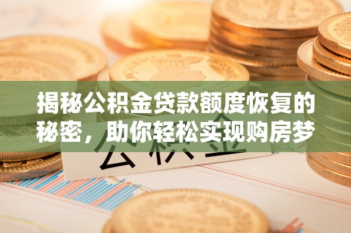 新宁揭秘公积金贷款额度恢复的秘密，助你轻松实现购房梦想