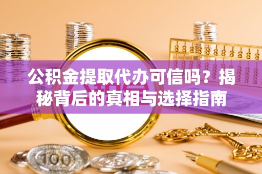 新宁公积金提取代办可信吗？揭秘背后的真相与选择指南