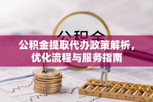 新宁公积金提取代办政策解析，优化流程与服务指南