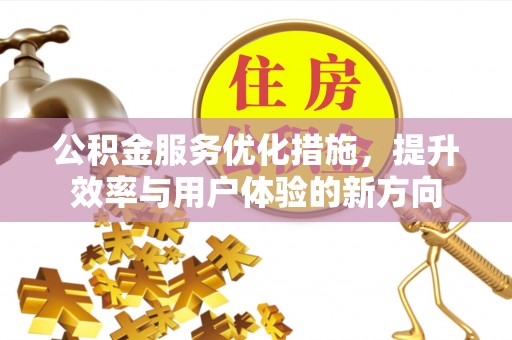 新宁公积金服务优化措施，提升效率与用户体验的新方向