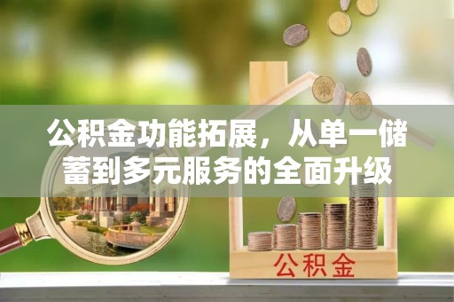 新宁公积金功能拓展，从单一储蓄到多元服务的全面升级