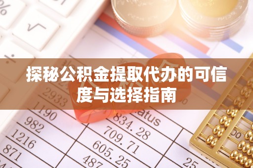 新宁探秘公积金提取代办的可信度与选择指南