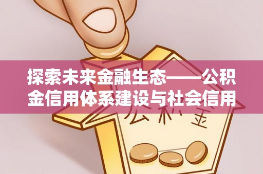 新宁探索未来金融生态——公积金信用体系建设与社会信用体系的深度融合