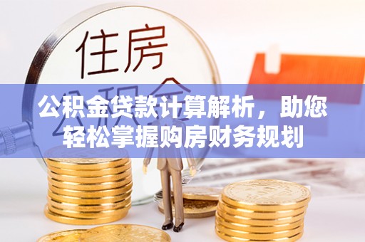 新宁公积金贷款计算解析，助您轻松掌握购房财务规划