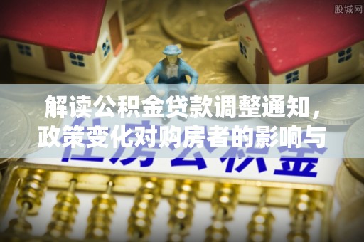 新宁解读公积金贷款调整通知，政策变化对购房者的影响与应对策略