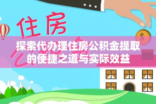 新宁探索代办理住房公积金提取的便捷之道与实际效益