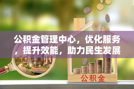 新宁公积金管理中心，优化服务，提升效能，助力民生发展