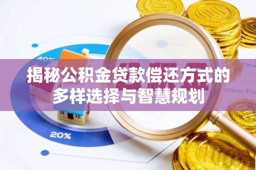 新宁揭秘公积金贷款偿还方式的多样选择与智慧规划