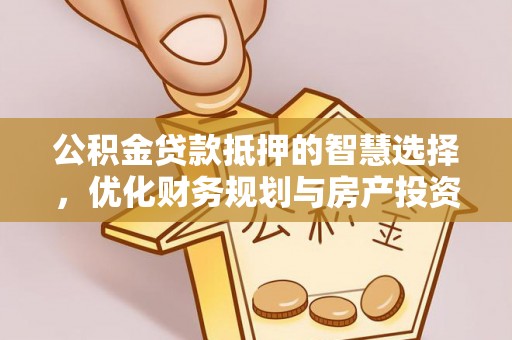 新宁公积金贷款抵押的智慧选择，优化财务规划与房产投资