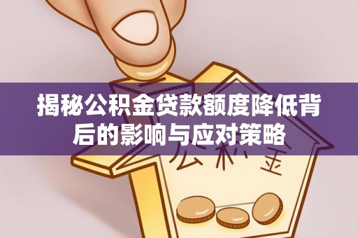 新宁揭秘公积金贷款额度降低背后的影响与应对策略