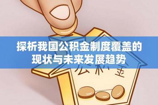 新宁探析我国公积金制度覆盖的现状与未来发展趋势