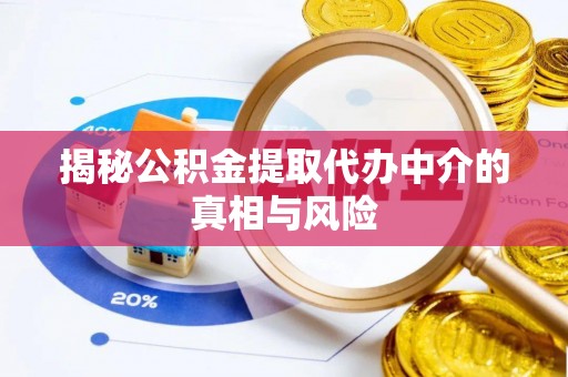 新宁揭秘公积金提取代办中介的真相与风险