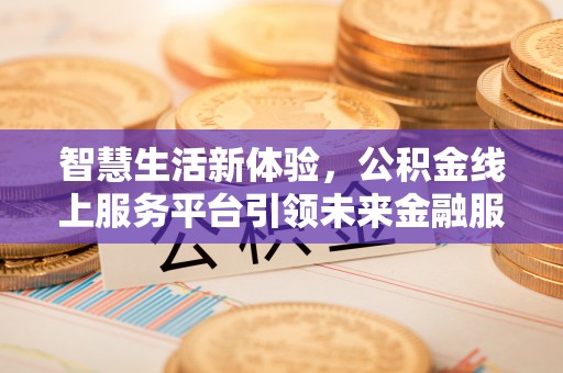 新宁智慧生活新体验，公积金线上服务平台引领未来金融服务