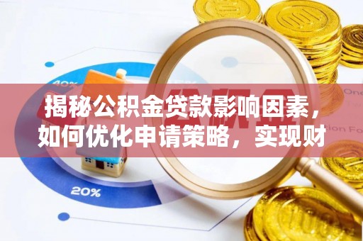 新宁揭秘公积金贷款影响因素，如何优化申请策略，实现财务自由？