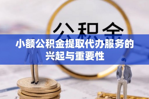 新宁小额公积金提取代办服务的兴起与重要性